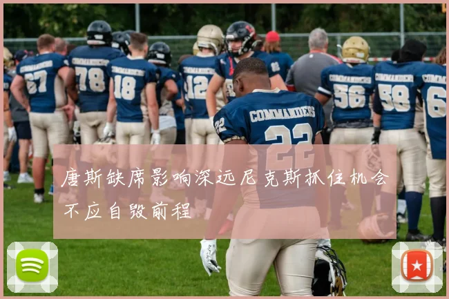 唐斯缺席影响深远尼克斯抓住机会不应自毁前程